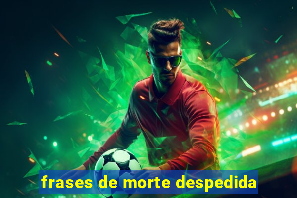 frases de morte despedida